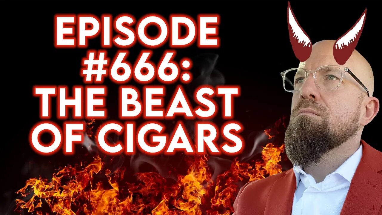 Episode #666: The Beast of Cigars