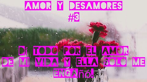 Amor y Desamores #3 Hace 3 días la persona a quien amé con todo mi corazón durante 10 años.