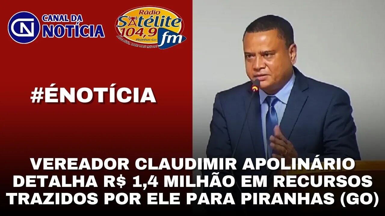 VEREADOR CLAUDIMIR APOLINÁRIO DETALHA R$ 1,4 MILHÃO EM RECURSOS TRAZIDOS POR ELE PARA PIRANHAS (GO)