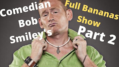 Comedian Bob Smileys Full Bananas Show: Part 2
