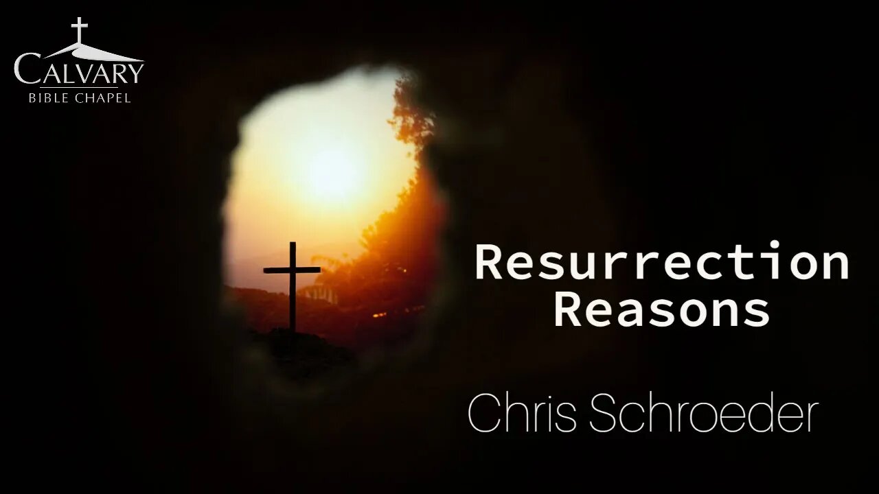 Resurrection Reasons | Chris Schroeder | Calvary Bible Chapel