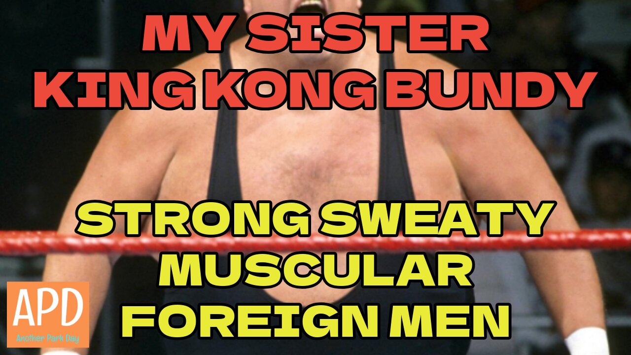 MY Sister KING KONG BUNDY & Strong Sweaty Muscular Foreign Men