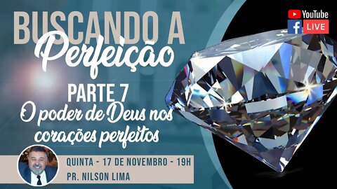 🔴Buscando a perfeição - Parte 7 - O poder de Deus nos corações perfeitos - Pr. Nilson Lima #PREGAÇÃO