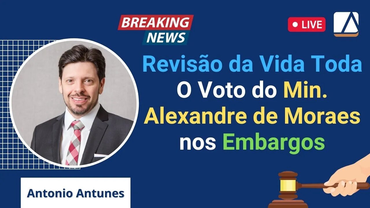 Urgente - Revisão da Vida Toda - O voto do Min. Alexandre de Moraes nos Embargos de Declaração