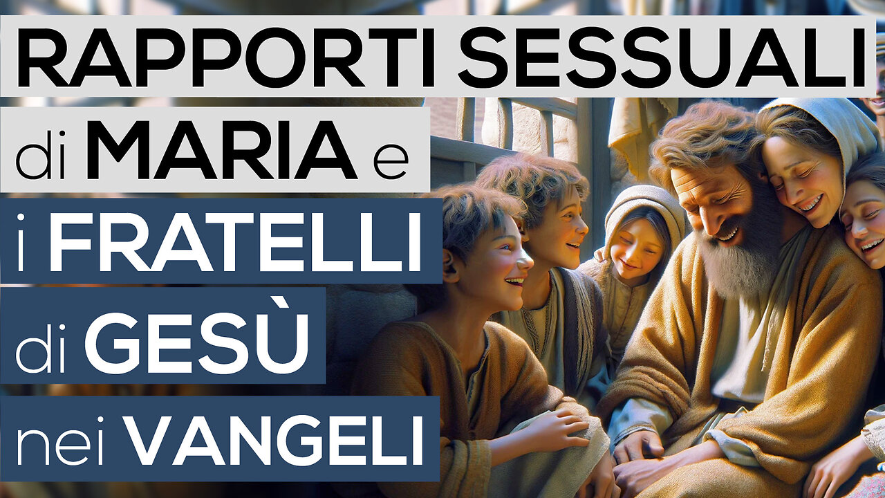 RAPPORTI SESSUALI di MARIA e i FRATELLI di GESÙ nei VANGELI (Bibbia - Vangelo)