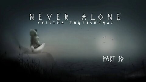 Journeying Through Never Alone: Part 10