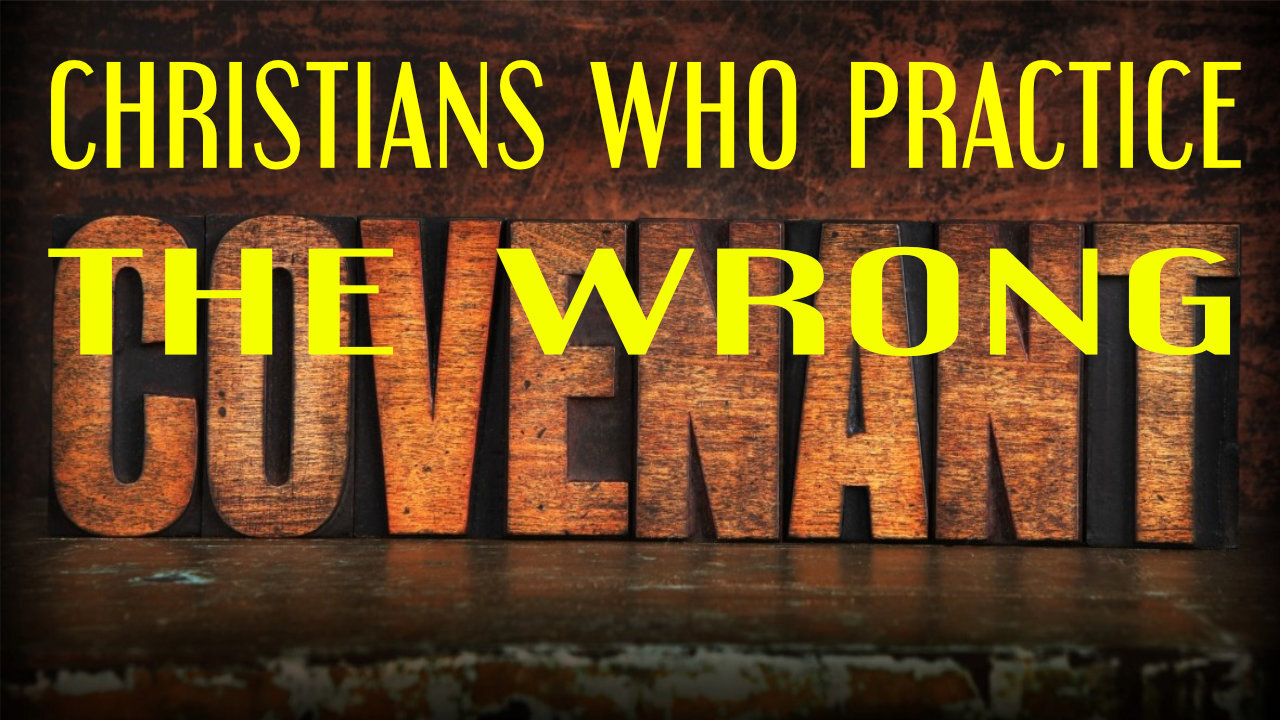 Christians Who Practice The Wrong Covenant