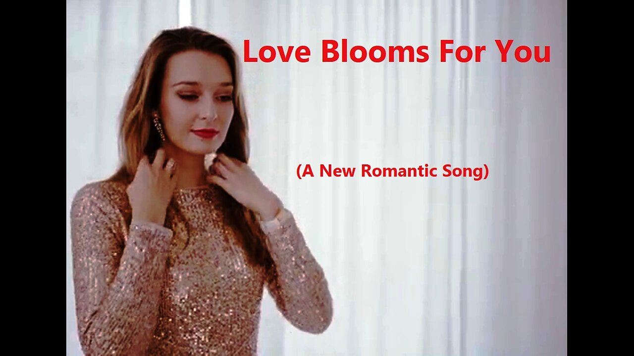 Love Blooms For You (A New Romantic Song)