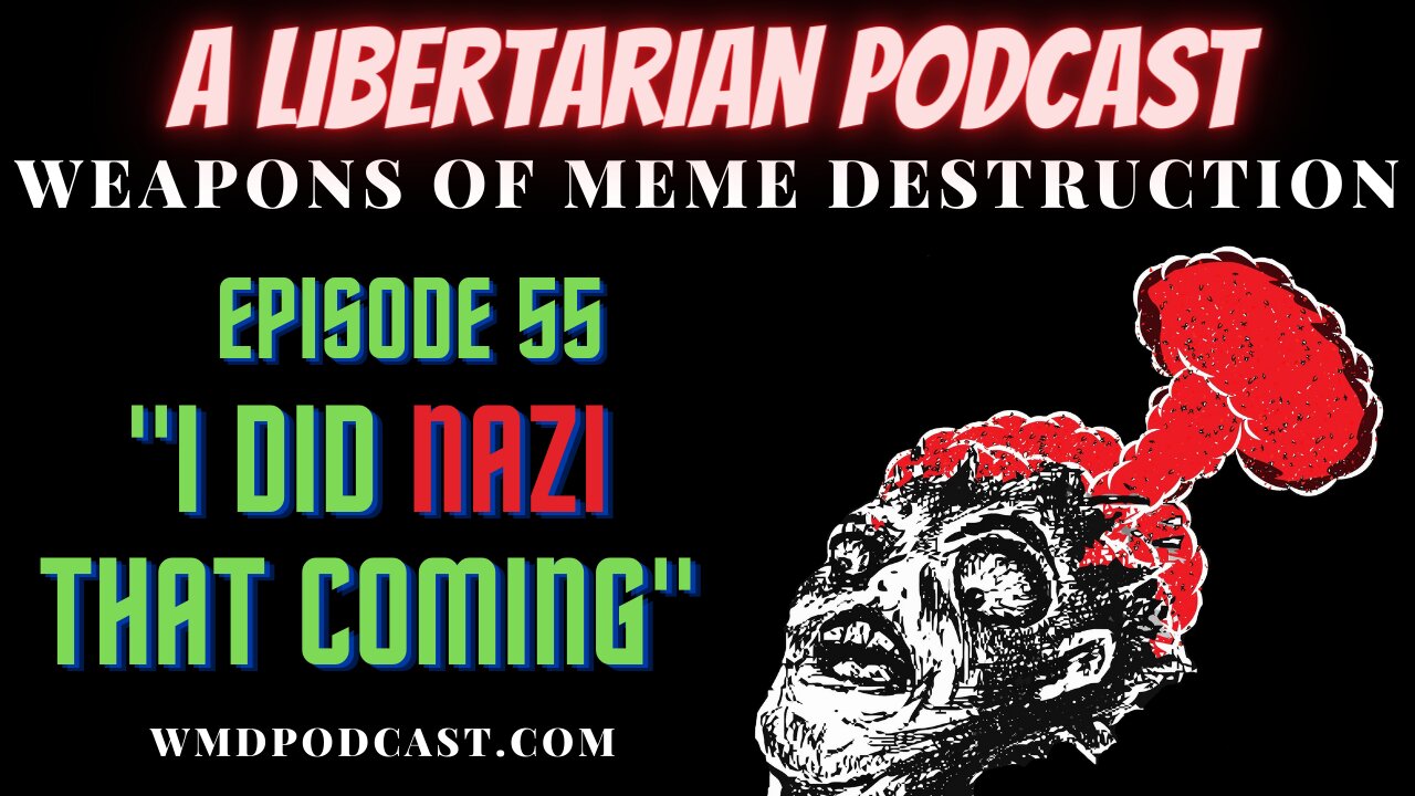 WMD Ep. 55 - I Did Nazi That Coming (A Libertarian Podcast)