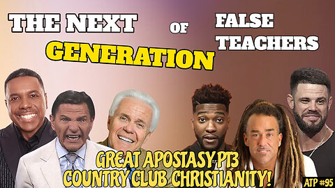 GREAT APOSTASY! THE NEXT GENERATION OF FALSE TEACHERS!