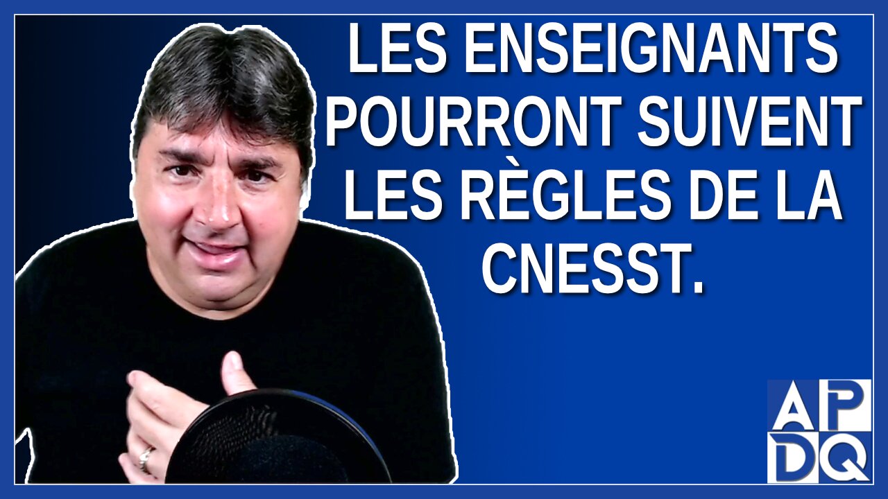 Les enseignants pourront suivent les règles de la CNESST.