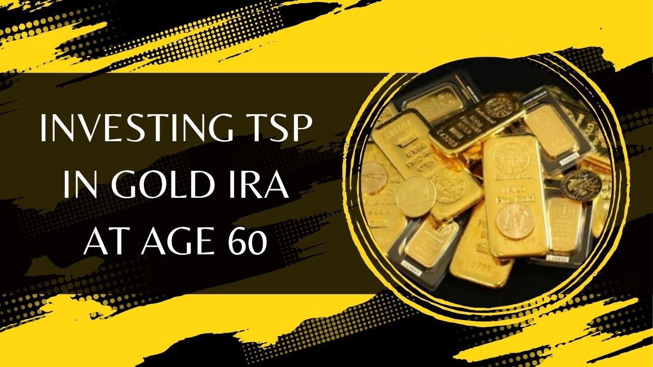 Investing TSP In Gold IRA At Age 60