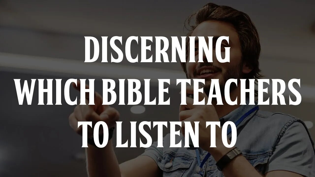 Discerning Which Bible Teachers to Listen to