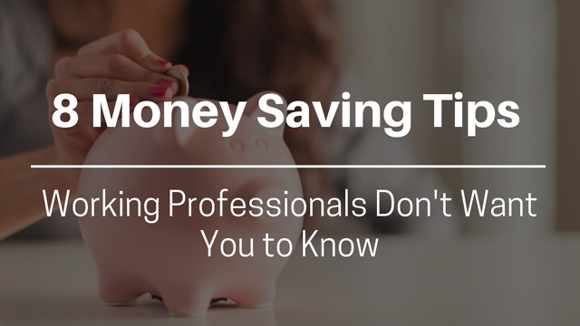 8 Money Saving Tips Working Professionals Don't Want You to Know