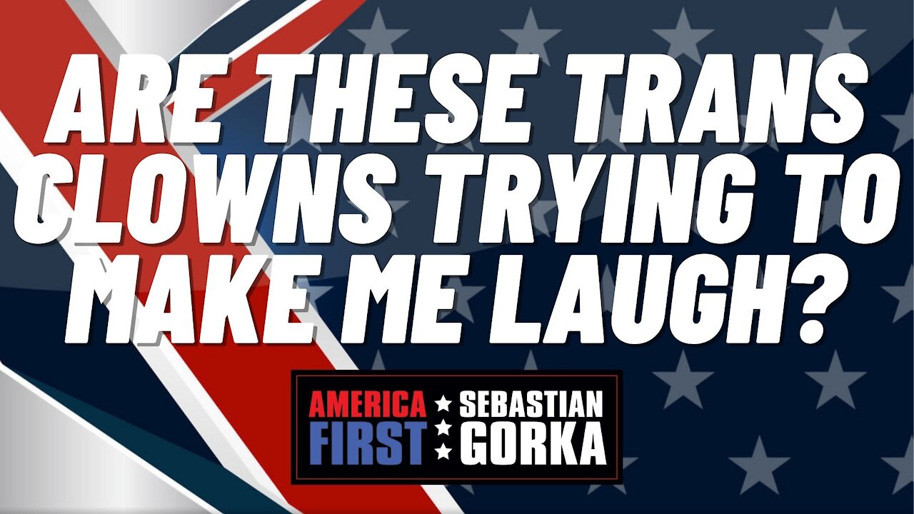 Are these Trans Clowns trying to make me Laugh? Sebastian Gorka on AMERICA First