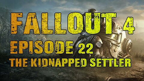 FALLOUT 4 | EPISODE 22 THE KIDNAPPED SETTLER