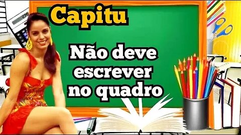 Escolinha do Professor Raimundo: Capitu, Não deve escrever no quadro 😍