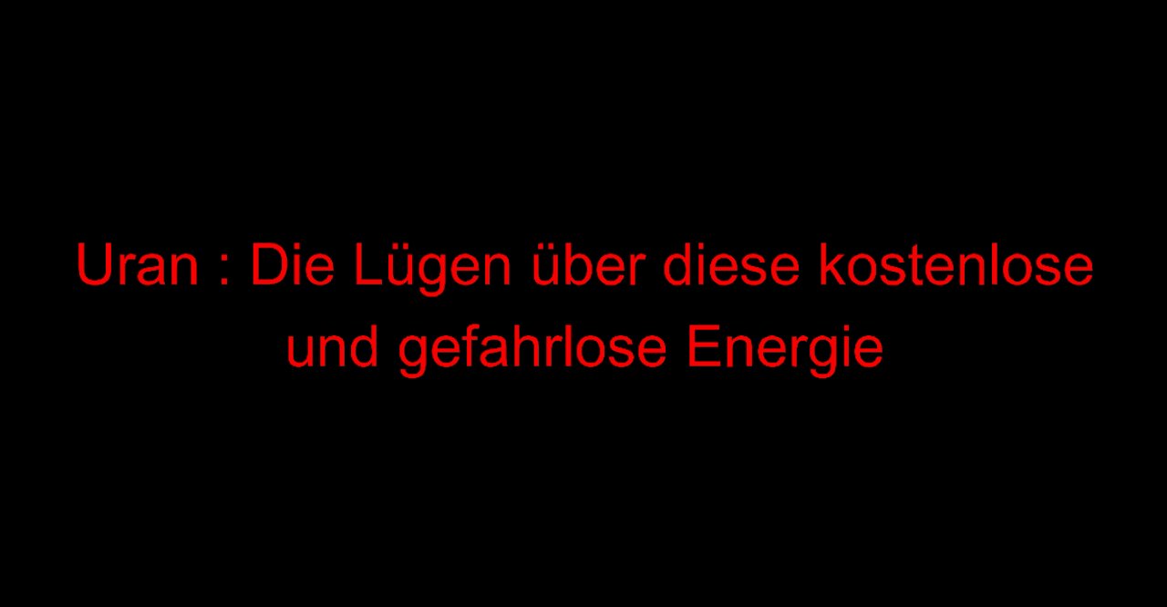 Uran : Die Lügen über diese kostenlose und gefahrlose Energie