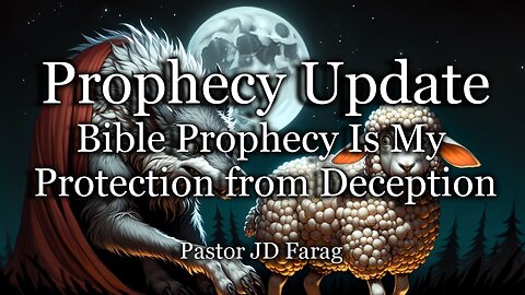 Prophecy Update: Bible Prophecy Is My Protection from Deception