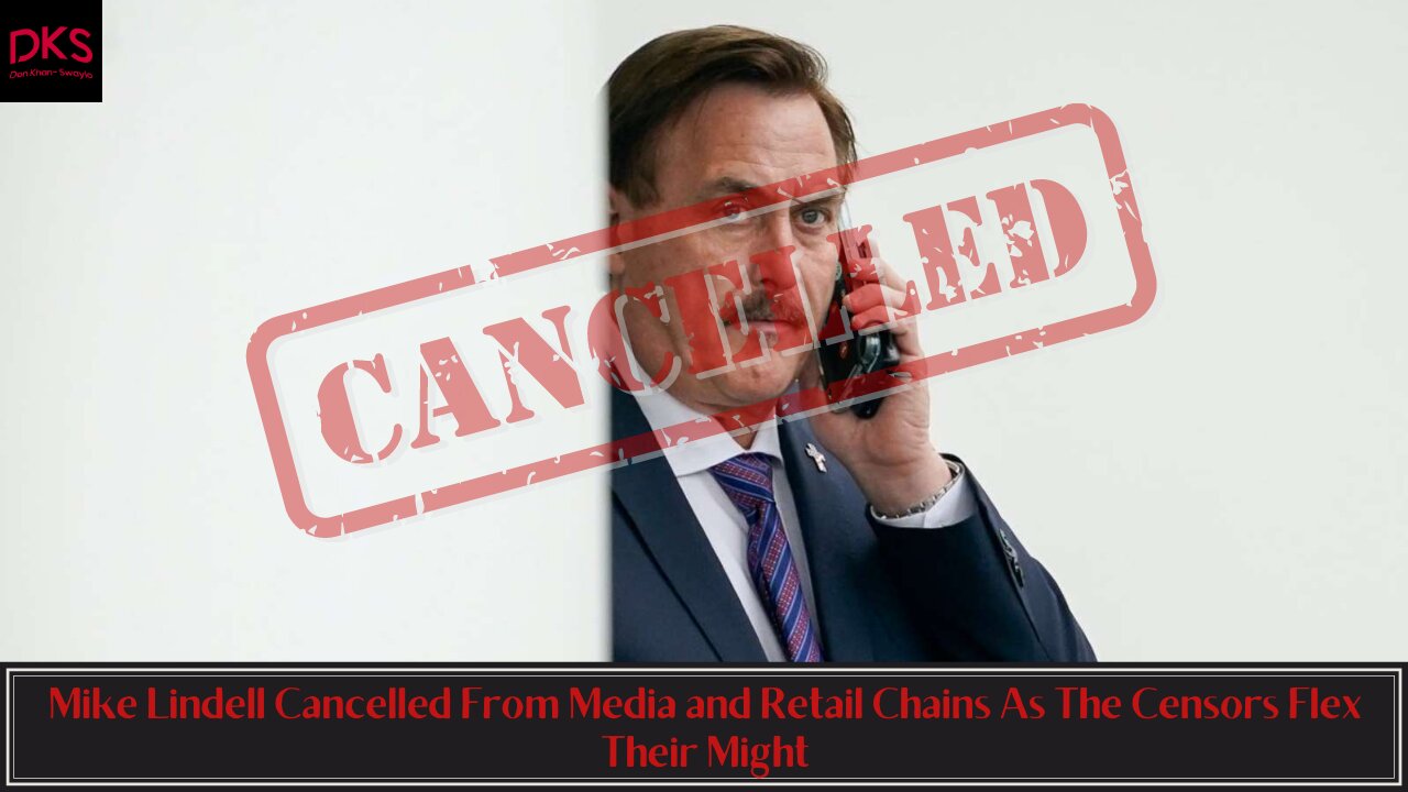Mike Lindell Cancelled From Media and Retail Chains As The Censors Flex Their Might