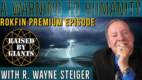 A Warning To Humanity Rokfin Premium Episode with R. Wayne Steiger