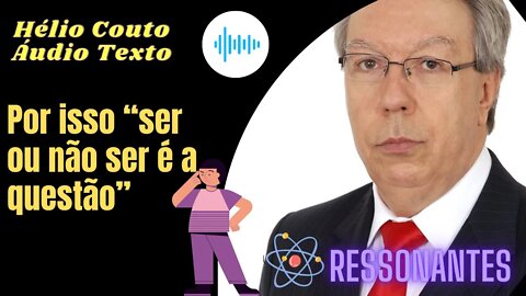 Hélio Couto - Áudio Texto - Por isso “ser ou não ser é a questão”