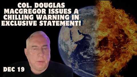 Col. Douglas Macgregor Issues A Chilling Warning In Exclusive Statement!!! Dec 19