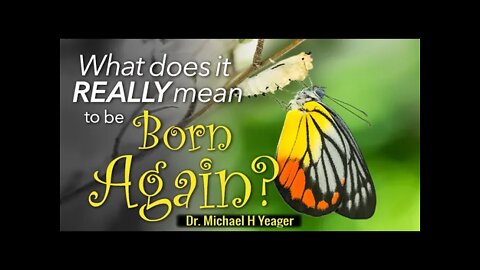 What It Means to be Born Again by Dr Michael H Yeager