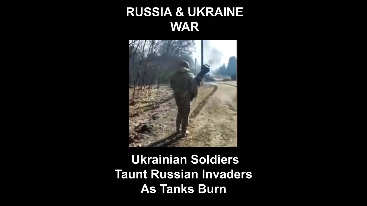 Ukrainian Soldiers Taunt Russian Invaders As Tanks Burn