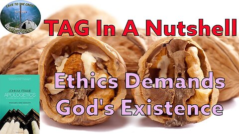 TAG In A Nutshell - Ethics Demands God's Existence
