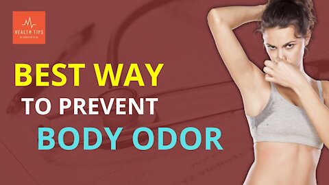 The Best Way to Prevent Body Odor. Try these Techniques and Eliminate Body Odor Once and for All