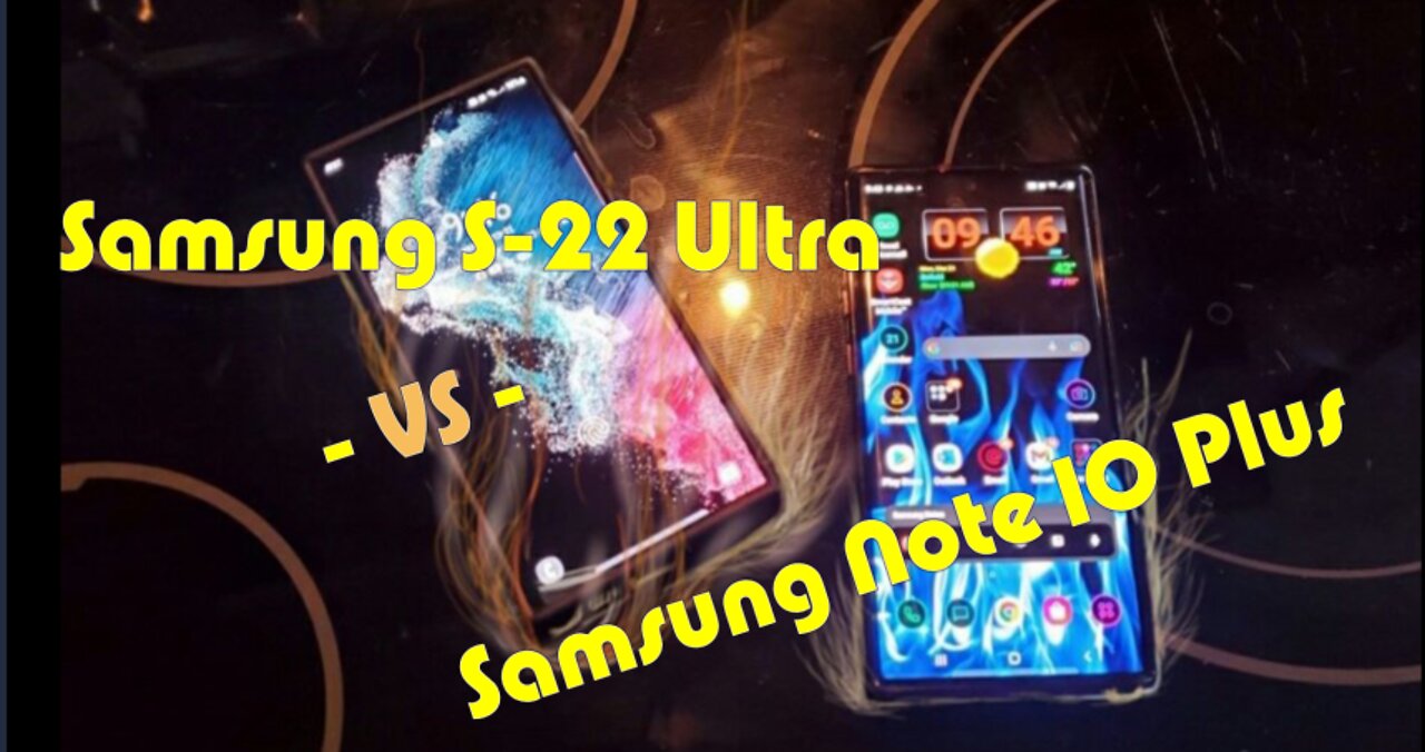 Samsung S-22 Ultra and the Note 10 Plus