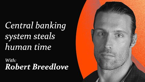 Central banking system steals human time | Robert Breedlove