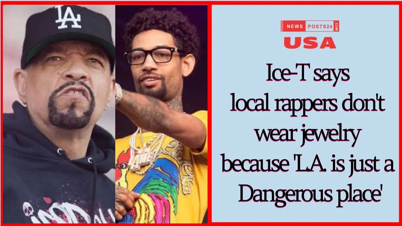 Ice-T says local rappers don't wear jewelry because 'L.A. is just a Dangerous place'