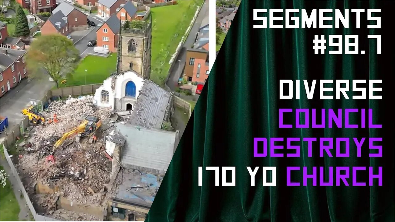 Oldham Council Destroys Victorian Church Claiming Fear of "Vandals" - Segments Ep: 98.7