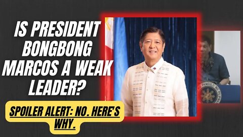 Is President Bongbong Marcos a weak leader? SPOILER ALERT: NO. Here's why