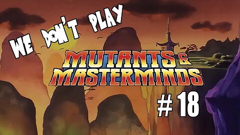 We Don't Play: Mutants and Masterminds - Ep. 18