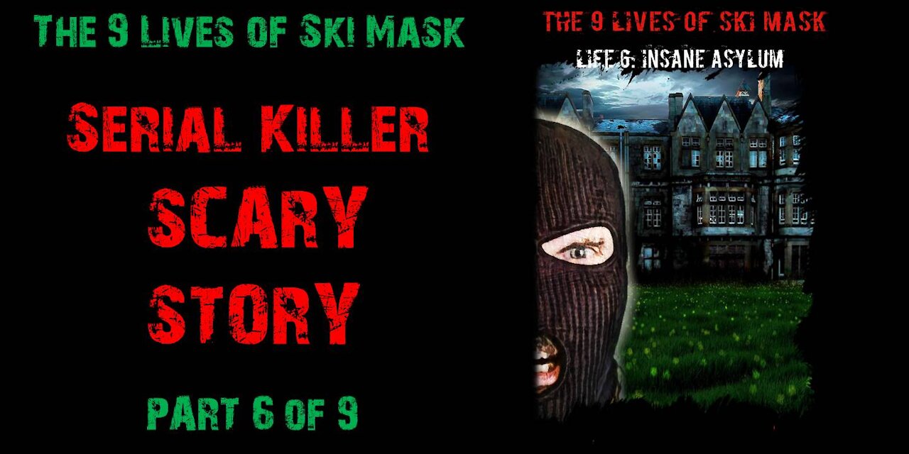 The 9 Lives of Ski Mask - Life 6: Insane Asylum | Part 6 of 9 | Serial Killer Scary Story