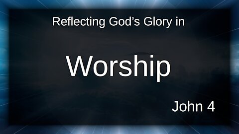 Reflecting God's Glory in Worship: John 4