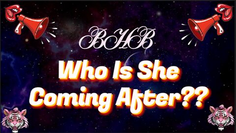 BHB - Who Is She Coming After?