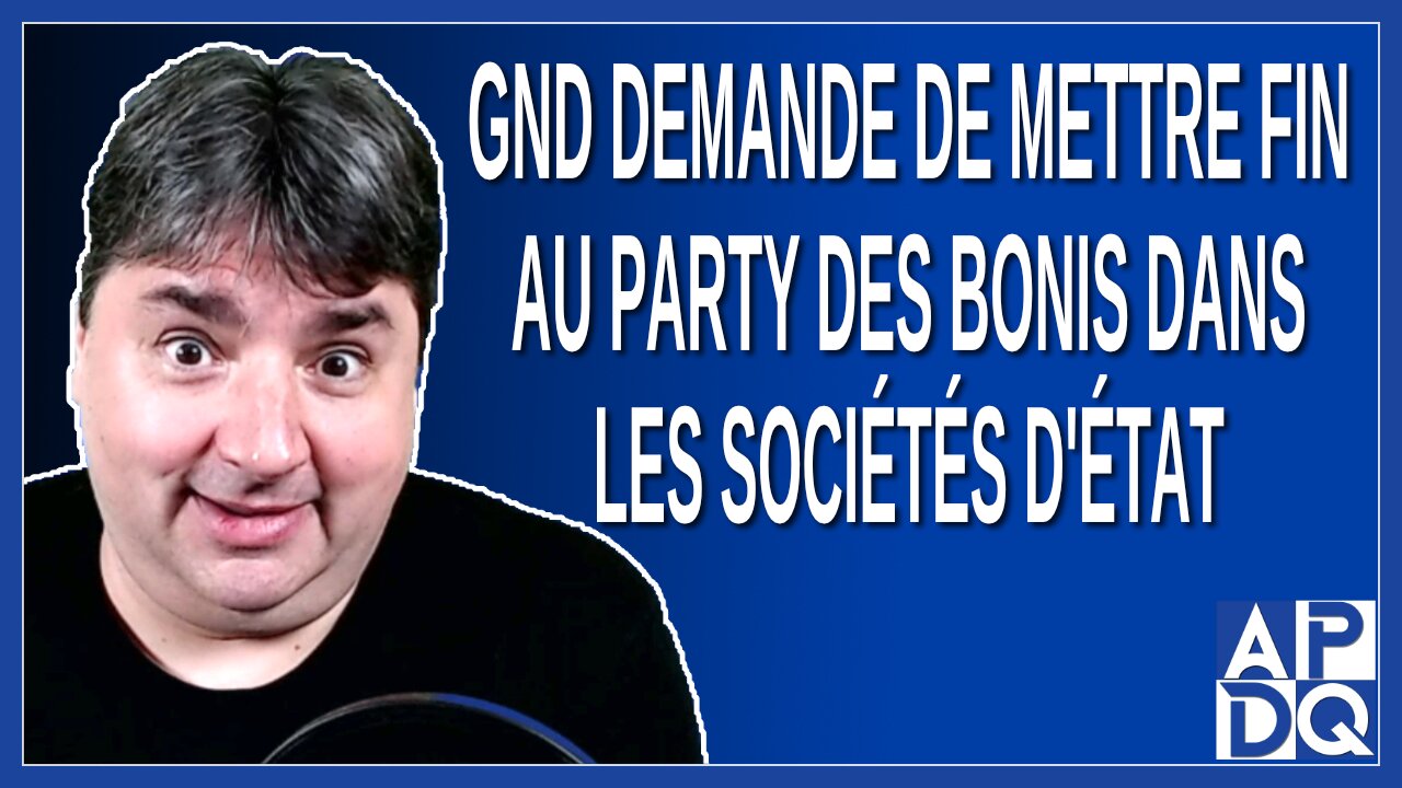 GND demande de mettre fin au party des bonis dans les sociétés d'état