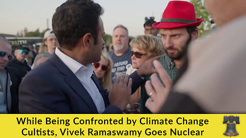 While Being Confronted by Climate Change Cultists, Vivek Ramaswamy Goes Nuclear