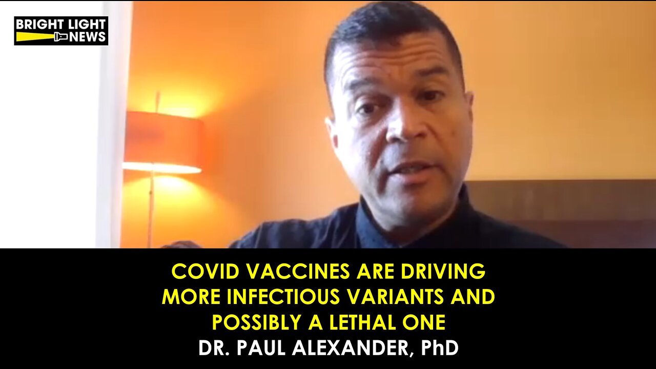 Covid Vaccines Are Driving More Infectious Variants & Possibly A Lethal One - Dr. Paul Alexander, PhD