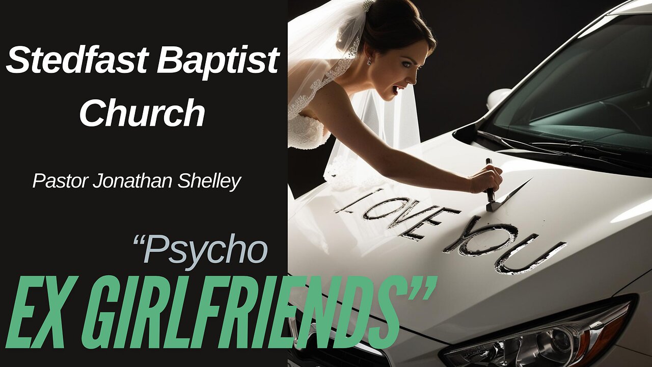 Psycho Ex-Girlfriends - Pastor Jonathan Shelley | Stedfast Baptist Church