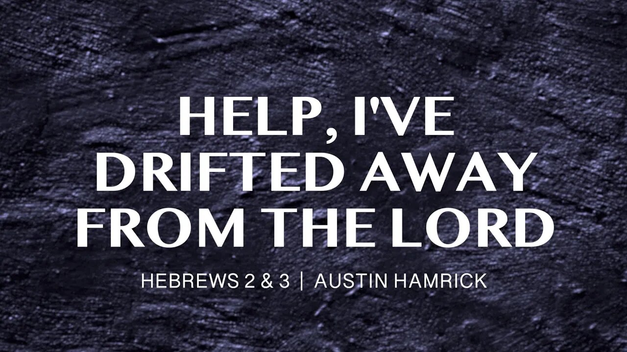 Help, I’ve Drifted Away From the Lord | Hebrews 2&3 | Austin Hamrick