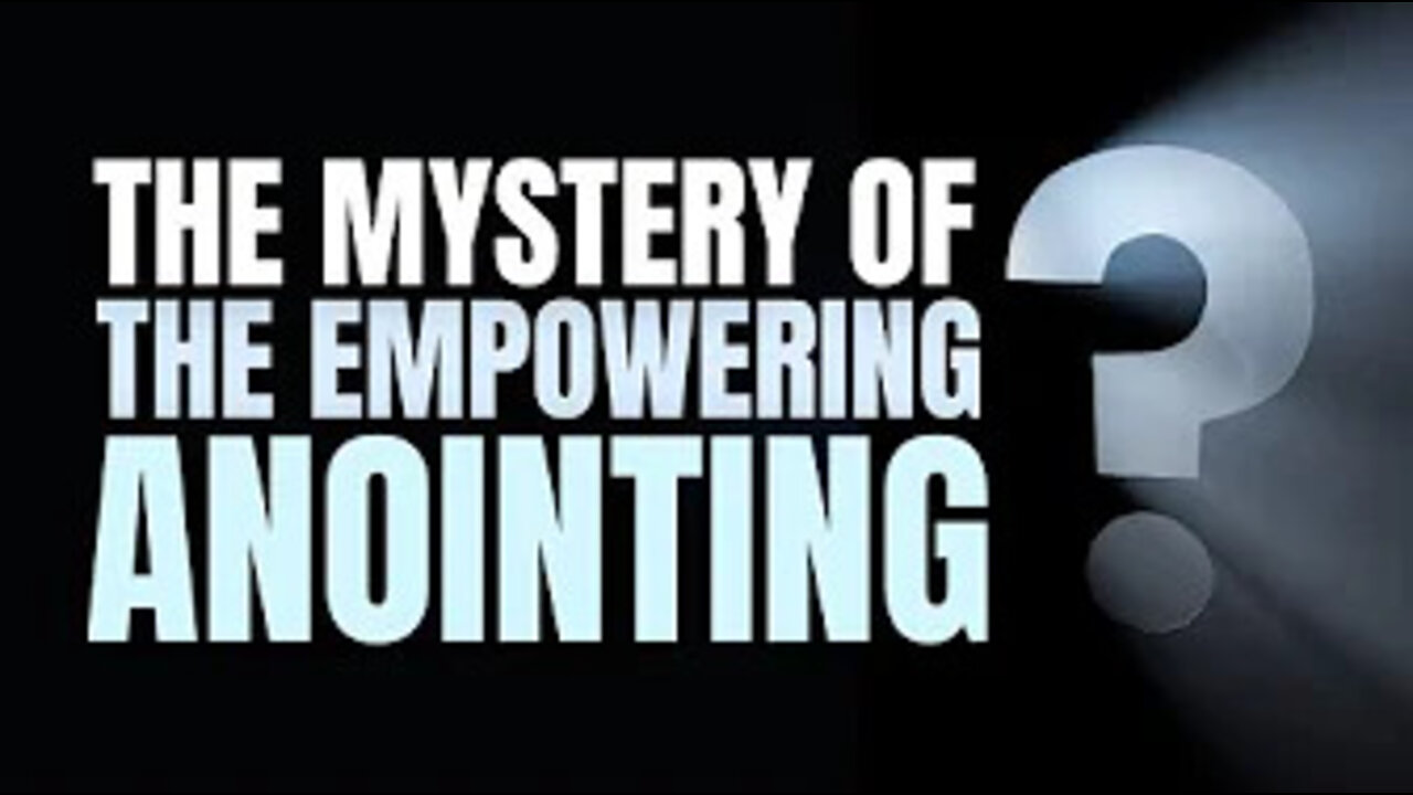 The Mystery Of The Empowering Anointing