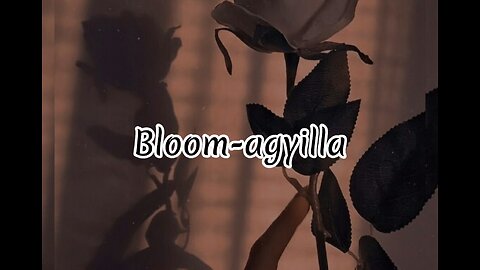 Bloom-agyilla (lyrics)