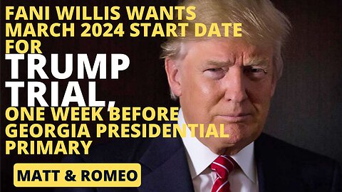 Fani Willis Wants March 2024 Start Date For Trumps Trial, One Week Before GA Presidential Primary