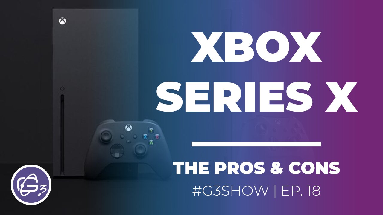 Xbox Series X: Pros & Cons - G3 Show EP. 18