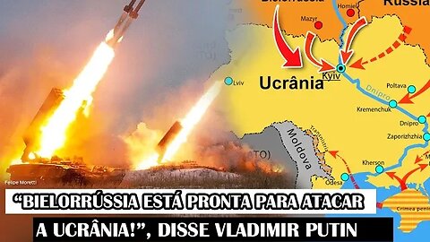 “Bielorrússia Está Pronta Para Atacar A Ucrânia!”, Disse Vladimir Putin